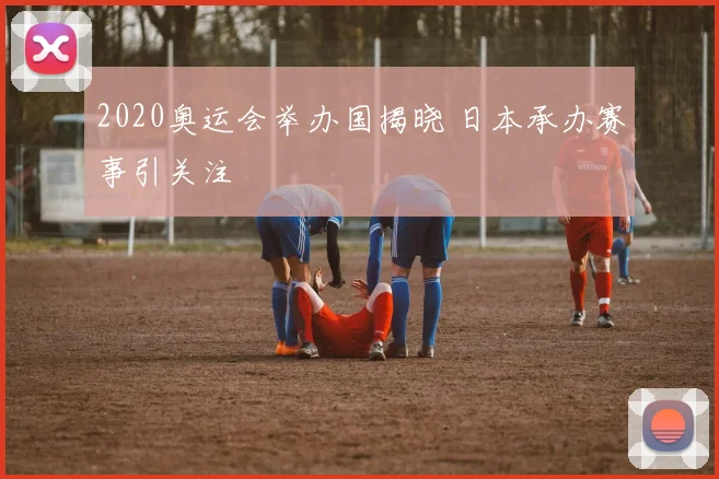 2020奥运会举办国揭晓 日本承办赛事引关注