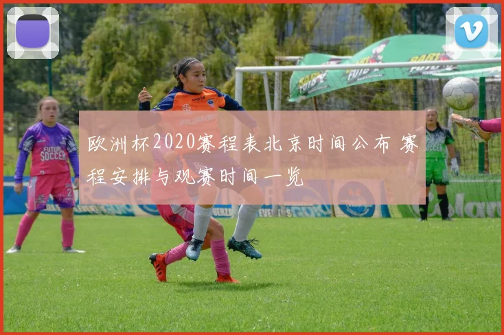 欧洲杯2020赛程表北京时间公布 赛程安排与观赛时间一览